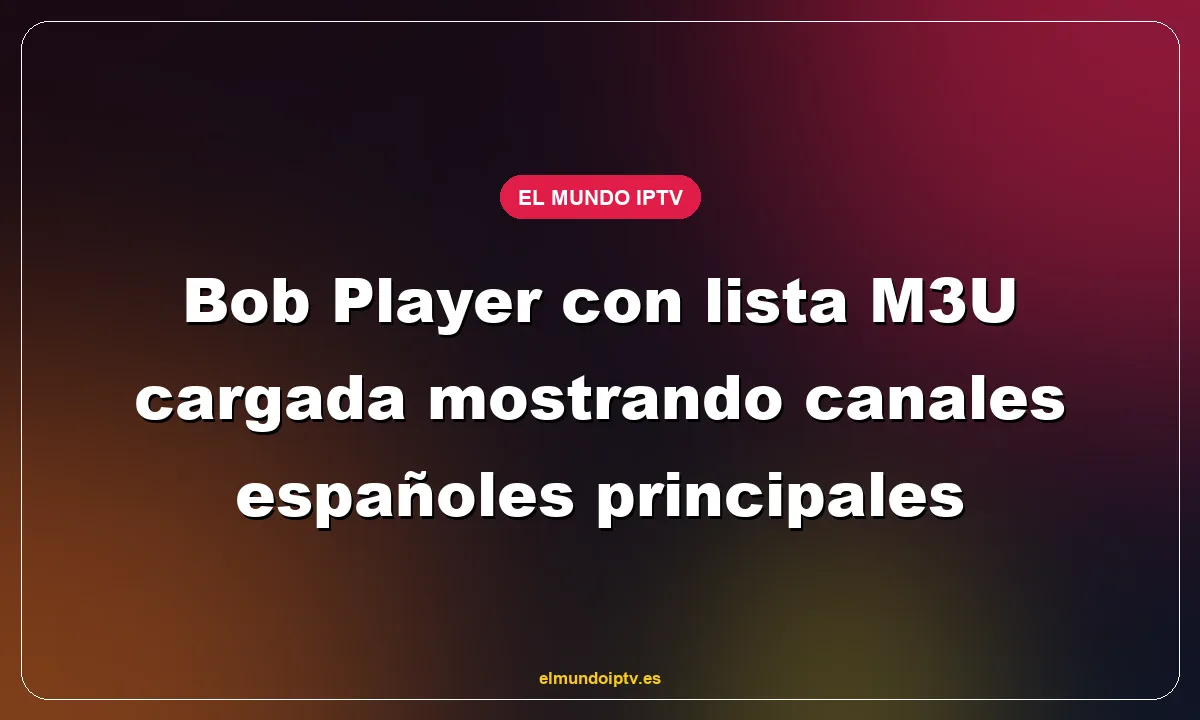 Bob Player con lista M3U cargada mostrando canales españoles principales