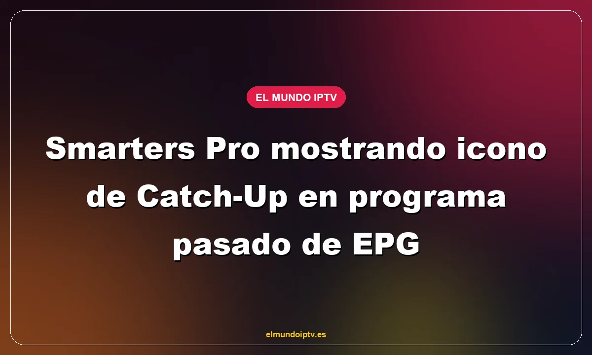 Smarters Pro mostrando icono de Catch-Up en programa pasado de EPG
