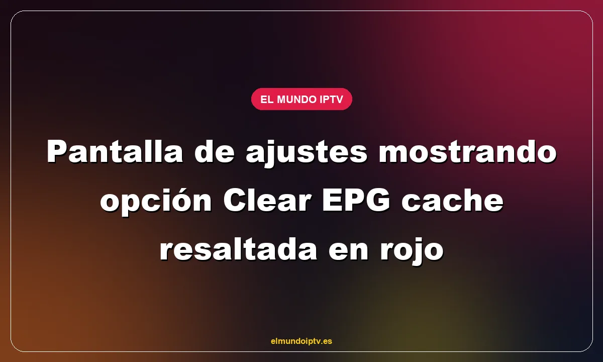 Pantalla de ajustes mostrando opción Clear EPG cache resaltada en rojo