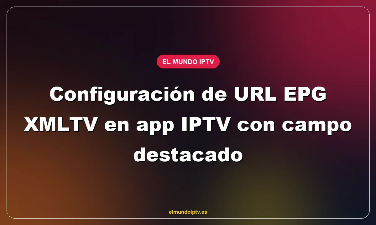 Configuración de URL EPG XMLTV en app IPTV con campo destacado