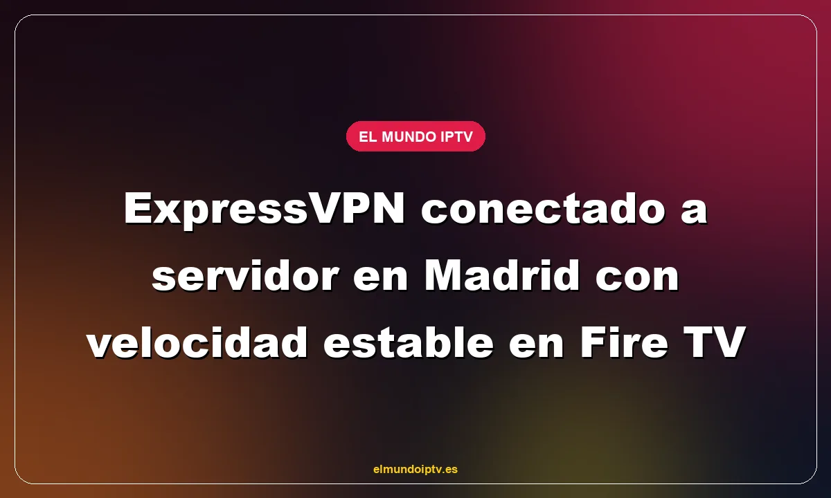 ExpressVPN conectado a servidor en Madrid con velocidad estable en Fire TV