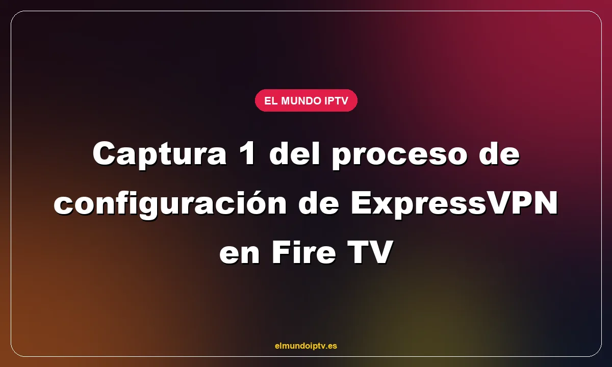 Captura 1 del proceso de configuración de ExpressVPN en Fire TV