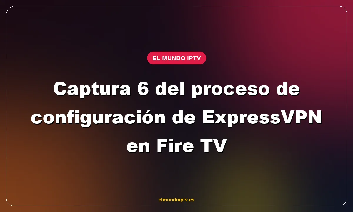 Captura 6 del proceso de configuración de ExpressVPN en Fire TV