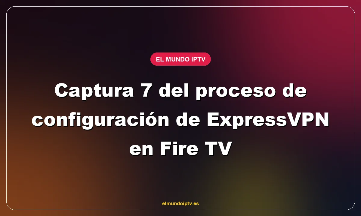 Captura 7 del proceso de configuración de ExpressVPN en Fire TV