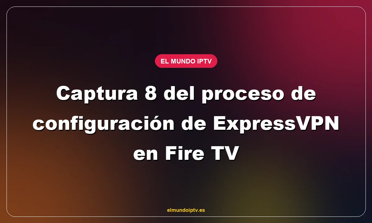 Captura 8 del proceso de configuración de ExpressVPN en Fire TV