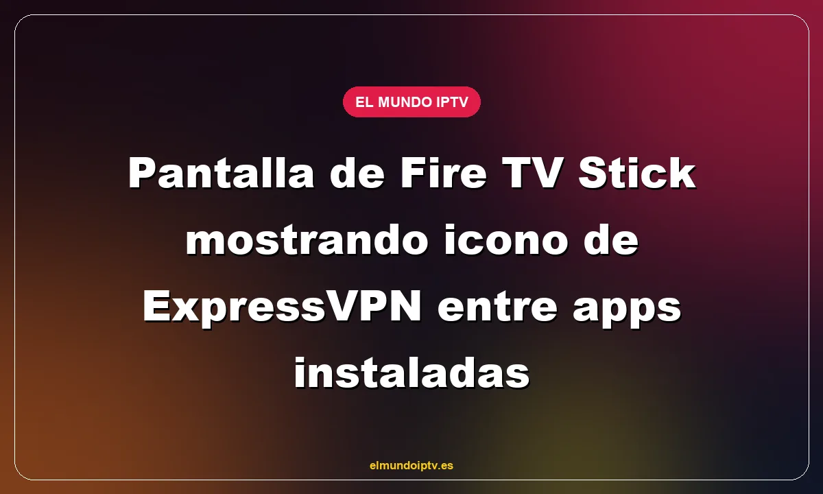 Pantalla de Fire TV Stick mostrando icono de ExpressVPN entre apps instaladas