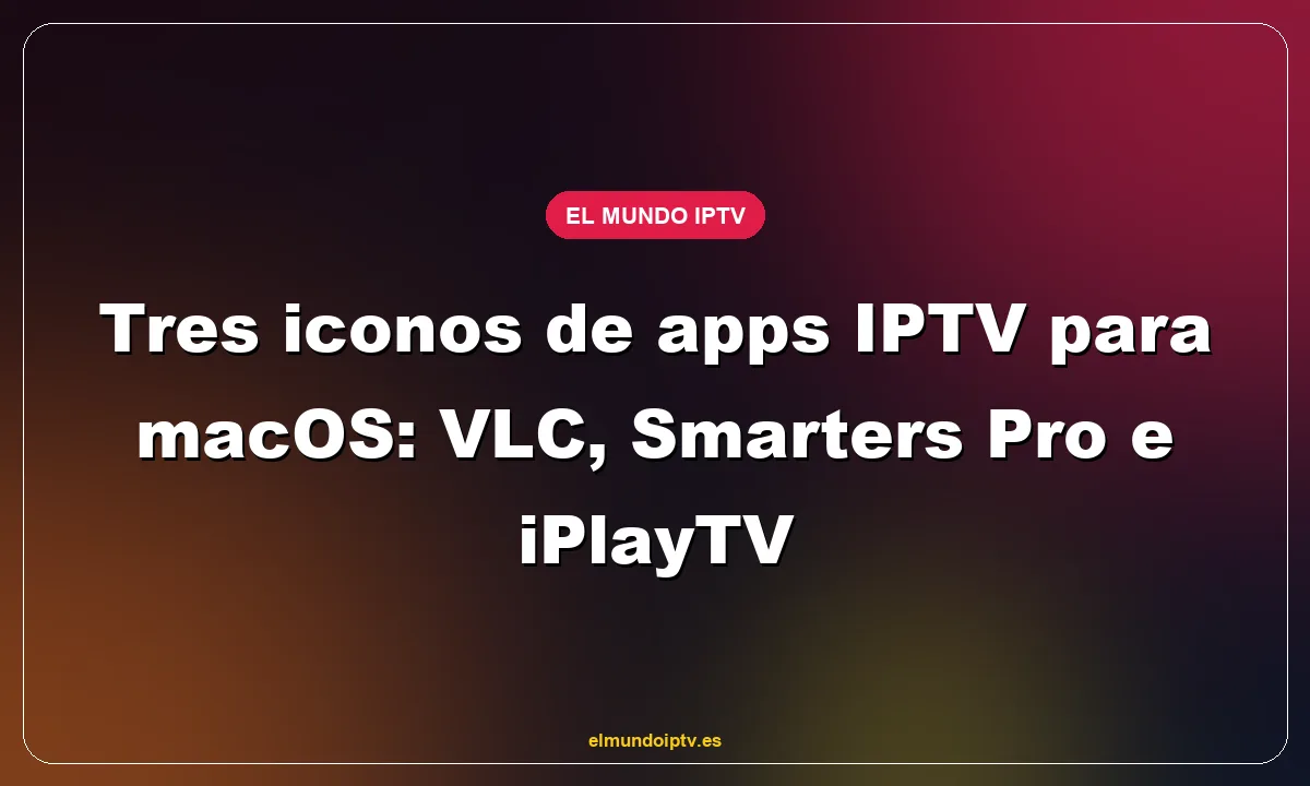 Tres iconos de apps IPTV para macOS: VLC, Smarters Pro e iPlayTV