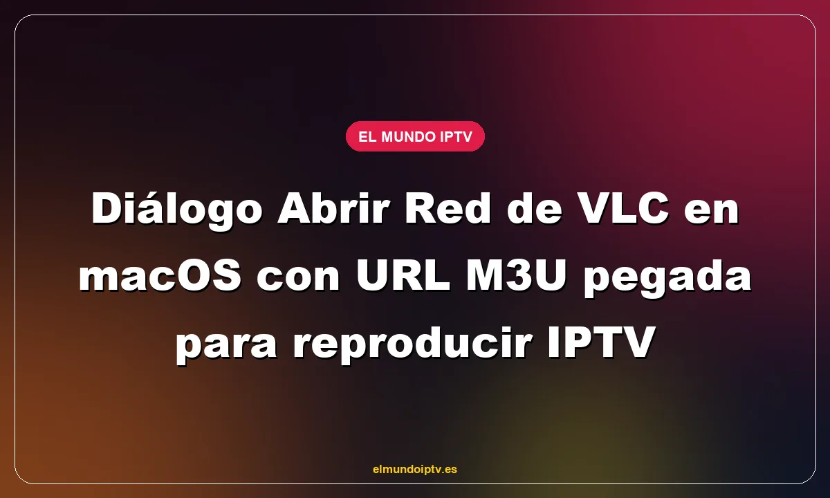 Diálogo Abrir Red de VLC en macOS con URL M3U pegada para reproducir IPTV