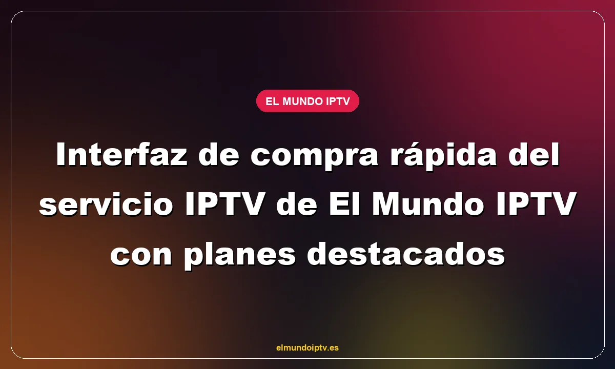 Interfaz de compra rápida del servicio IPTV de El Mundo IPTV con planes destacados