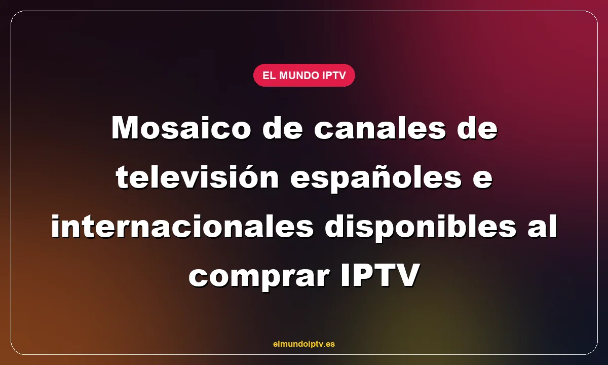 Mosaico de canales de televisión españoles e internacionales disponibles al comprar IPTV