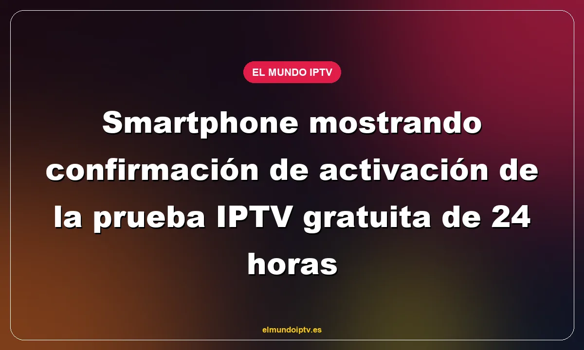 Smartphone mostrando confirmación de activación de la prueba IPTV gratuita de 24 horas