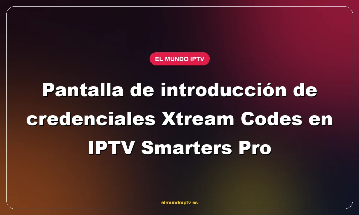 Pantalla de introducción de credenciales Xtream Codes en IPTV Smarters Pro