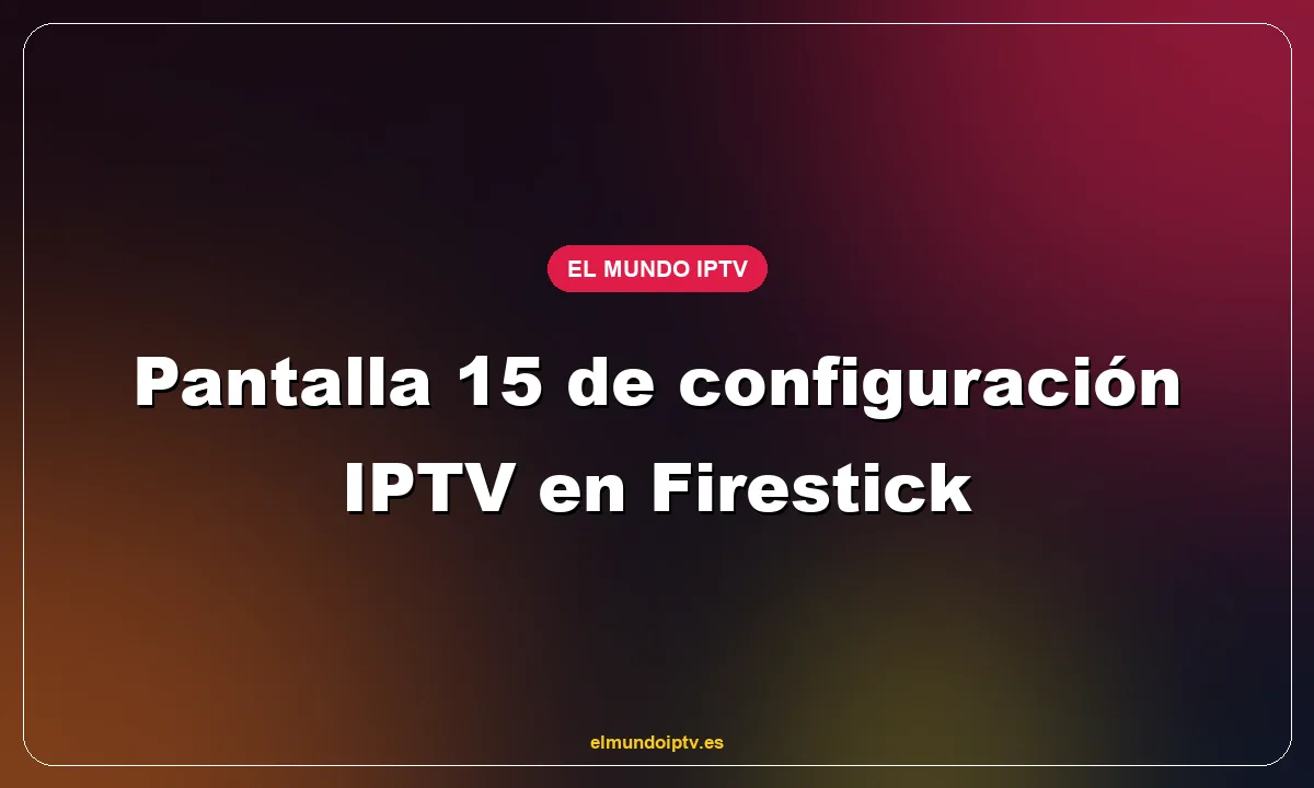 Pantalla 15 de configuración IPTV en Firestick