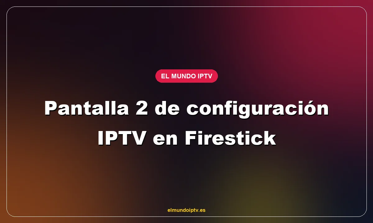 Pantalla 2 de configuración IPTV en Firestick