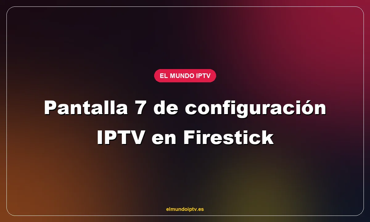 Pantalla 7 de configuración IPTV en Firestick