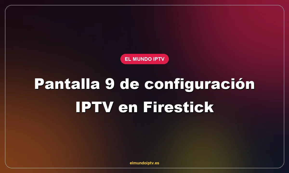 Pantalla 9 de configuración IPTV en Firestick