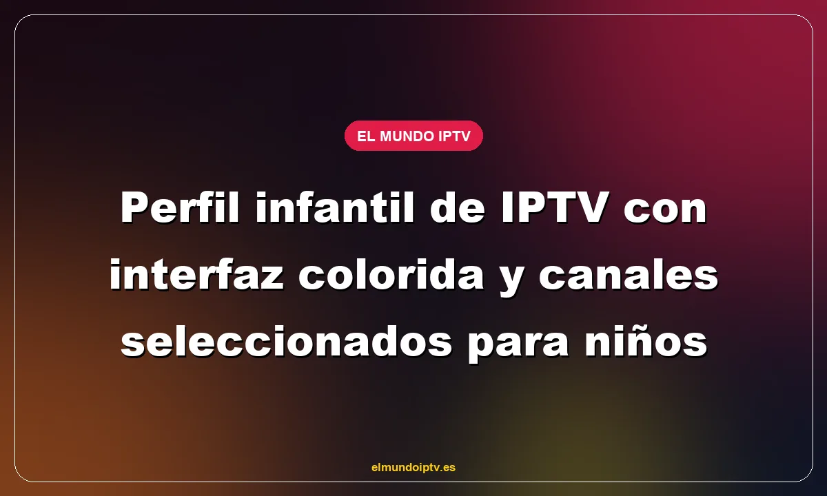 Perfil infantil de IPTV con interfaz colorida y canales seleccionados para niños