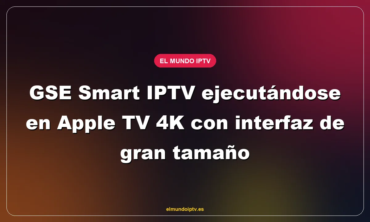GSE Smart IPTV ejecutándose en Apple TV 4K con interfaz de gran tamaño