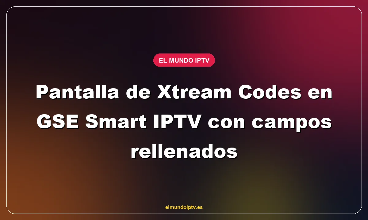 Pantalla de Xtream Codes en GSE Smart IPTV con campos rellenados