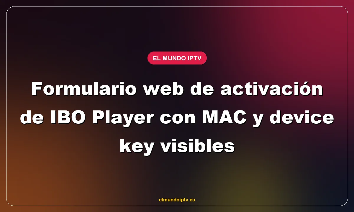 Formulario web de activación de IBO Player con MAC y device key visibles