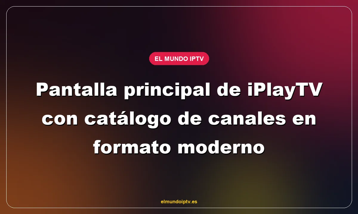 Pantalla principal de iPlayTV con catálogo de canales en formato moderno