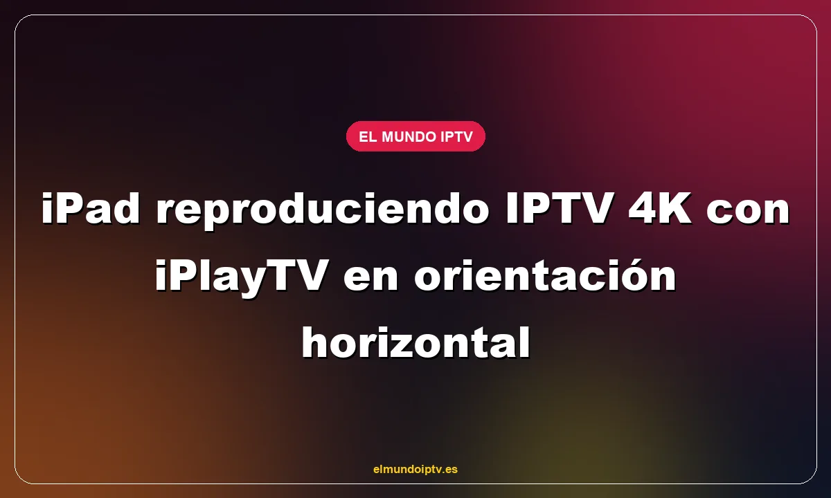 iPad reproduciendo IPTV 4K con iPlayTV en orientación horizontal