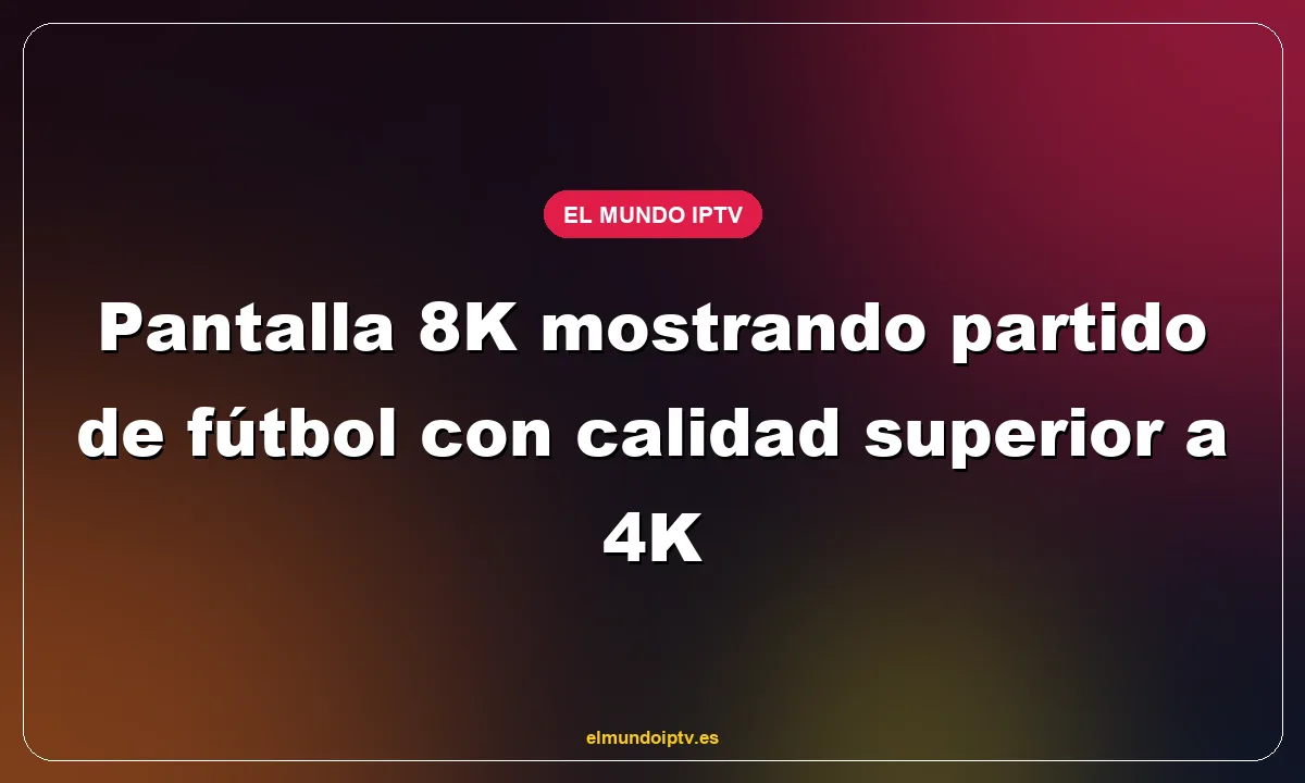Pantalla 8K mostrando partido de fútbol con calidad superior a 4K