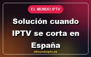 Solución cuando IPTV se corta en España
