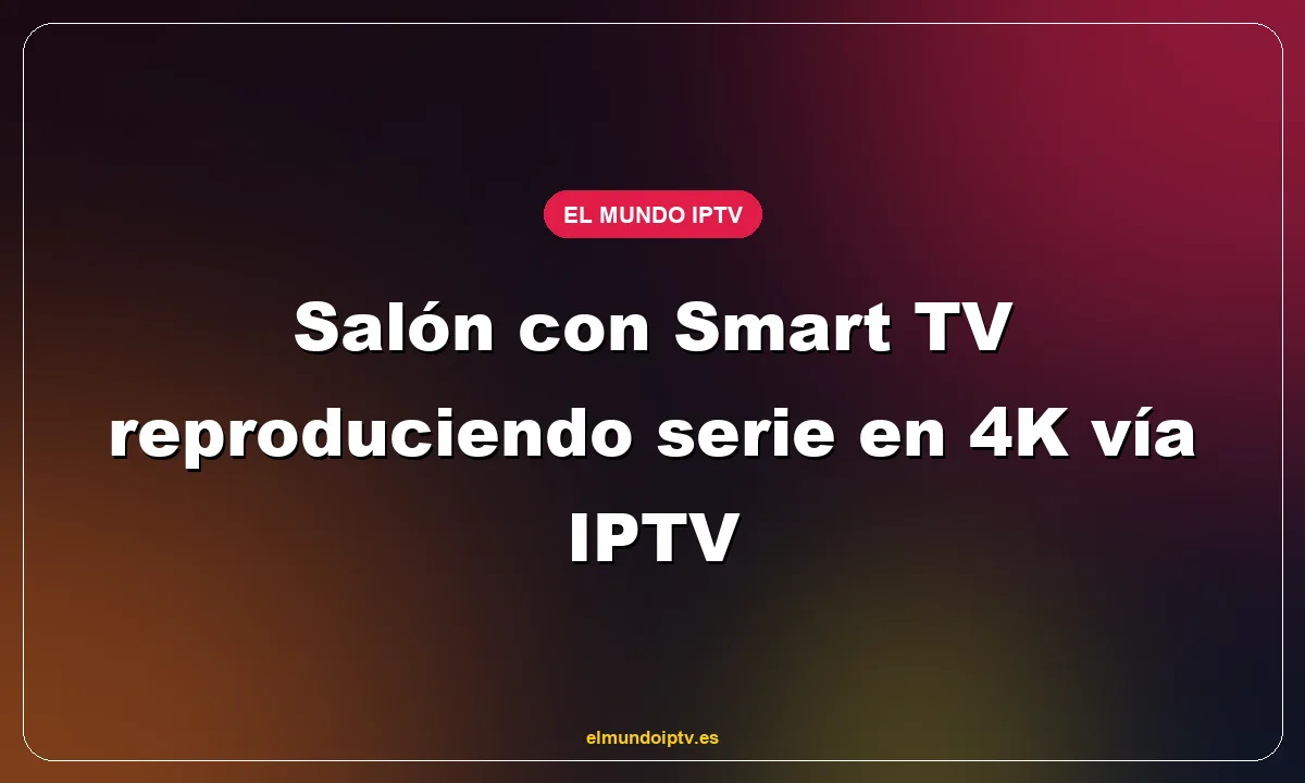 Salón con Smart TV reproduciendo serie en 4K vía IPTV