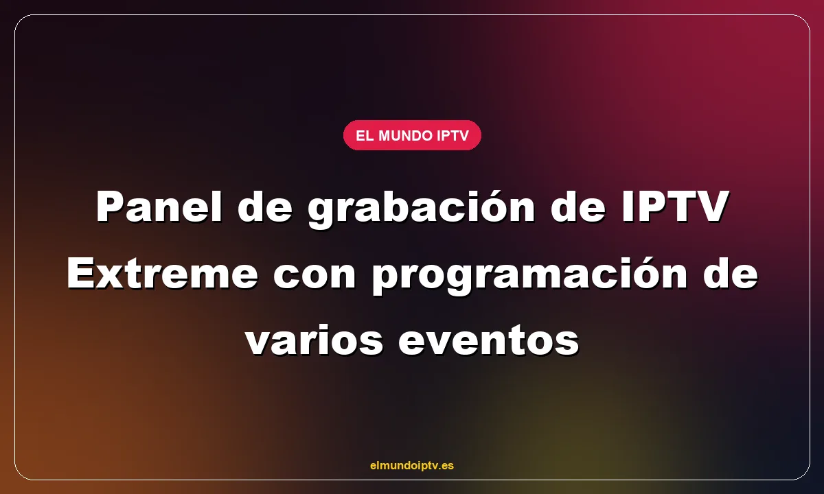 Panel de grabación de IPTV Extreme con programación de varios eventos