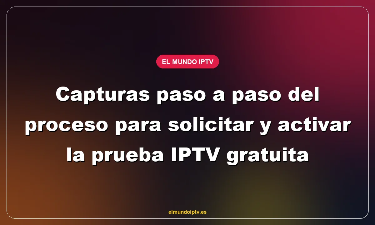Capturas paso a paso del proceso para solicitar y activar la prueba IPTV gratuita