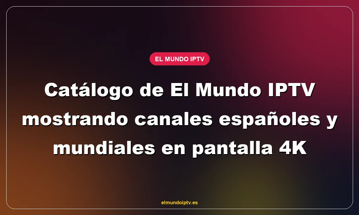 Catálogo de El Mundo IPTV mostrando canales españoles y mundiales en pantalla 4K
