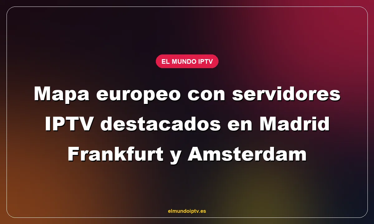 Mapa europeo con servidores IPTV destacados en Madrid Frankfurt y Amsterdam
