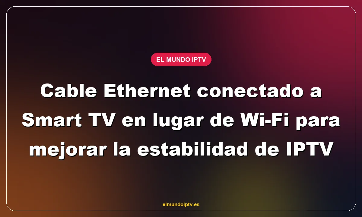 Cable Ethernet conectado a Smart TV en lugar de Wi-Fi para mejorar la estabilidad de IPTV