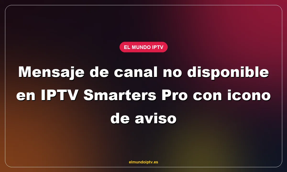 Mensaje de canal no disponible en IPTV Smarters Pro con icono de aviso