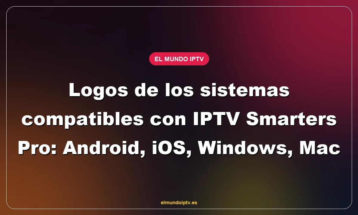 Logos de los sistemas compatibles con IPTV Smarters Pro: Android, iOS, Windows, Mac