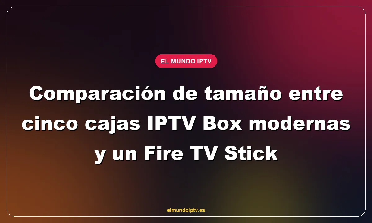 Comparación de tamaño entre cinco cajas IPTV Box modernas y un Fire TV Stick