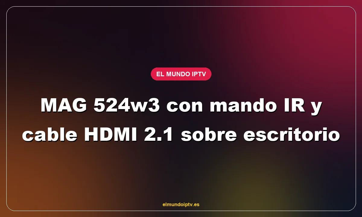 MAG 524w3 con mando IR y cable HDMI 2.1 sobre escritorio