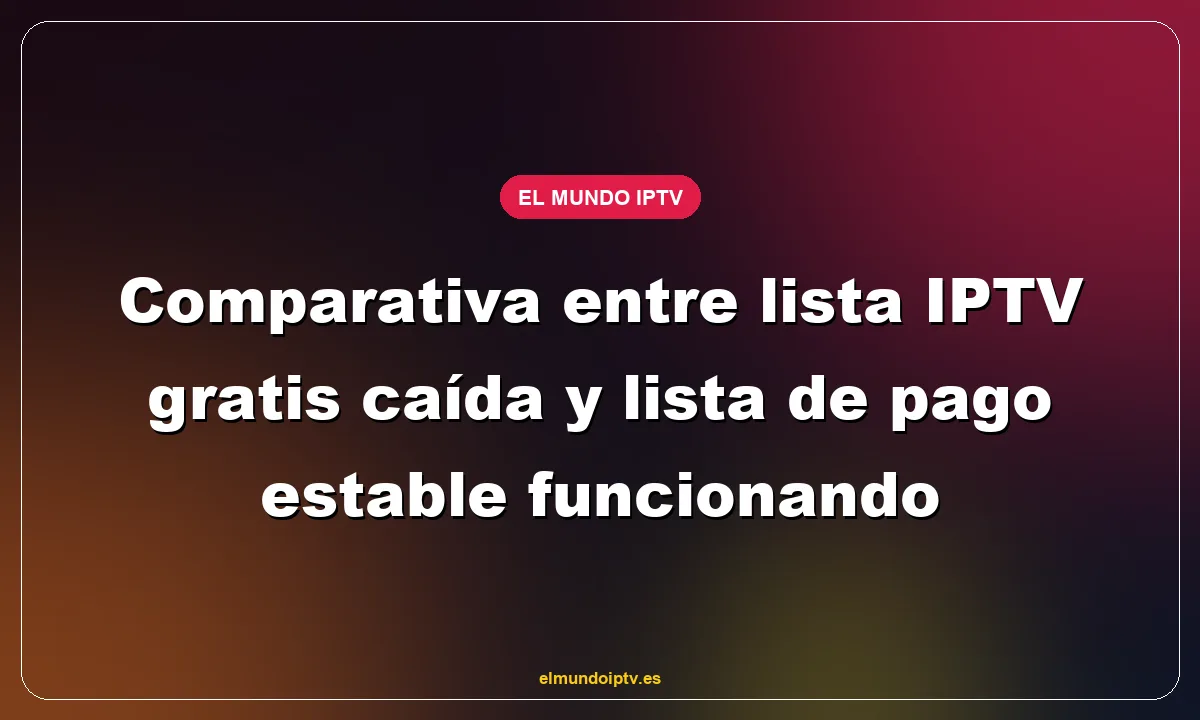 Comparativa entre lista IPTV gratis caída y lista de pago estable funcionando