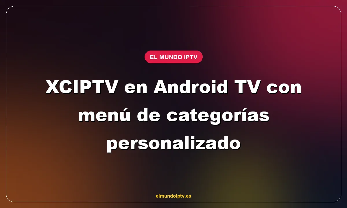 XCIPTV en Android TV con menú de categorías personalizado