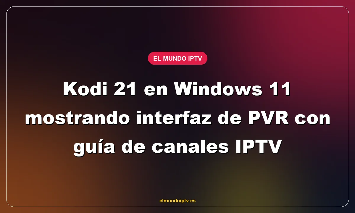 Kodi 21 en Windows 11 mostrando interfaz de PVR con guía de canales IPTV