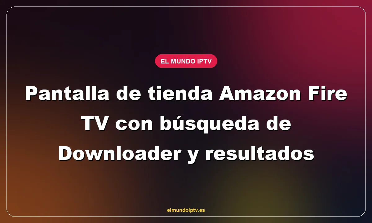 Pantalla de tienda Amazon Fire TV con búsqueda de Downloader y resultados