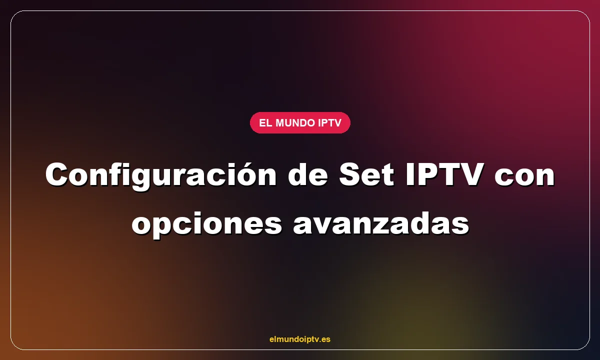 Configuración de Set IPTV con opciones avanzadas