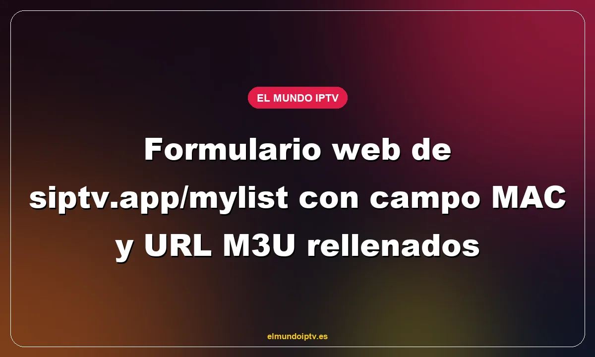 Formulario web de siptv.app/mylist con campo MAC y URL M3U rellenados