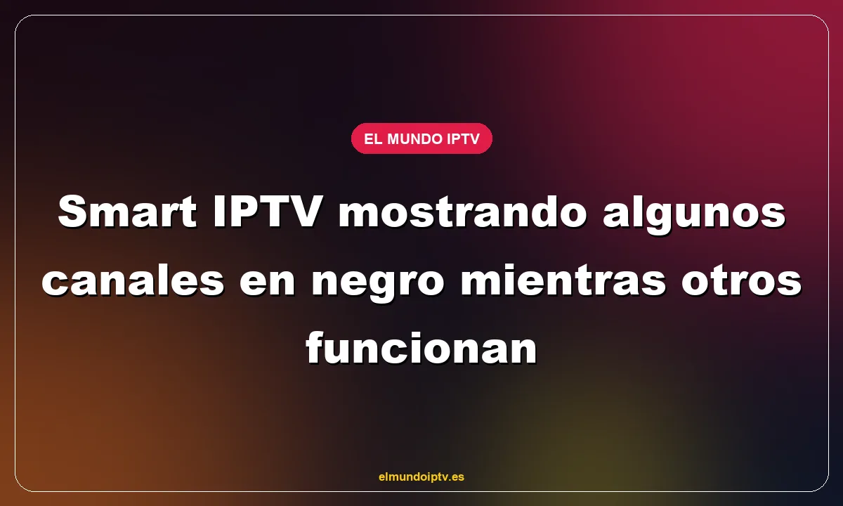 Smart IPTV mostrando algunos canales en negro mientras otros funcionan