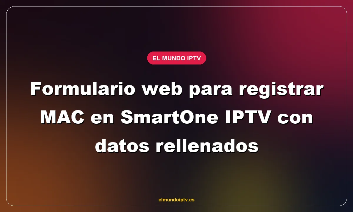Formulario web para registrar MAC en SmartOne IPTV con datos rellenados