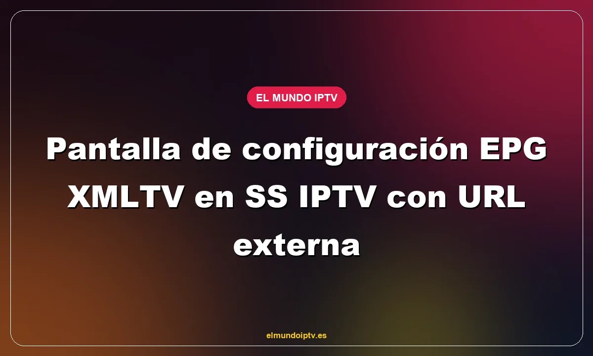 Pantalla de configuración EPG XMLTV en SS IPTV con URL externa