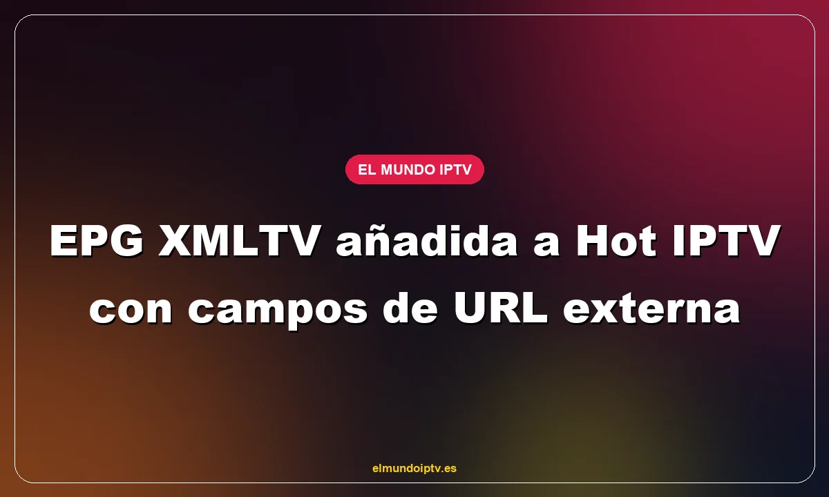 EPG XMLTV añadida a Hot IPTV con campos de URL externa