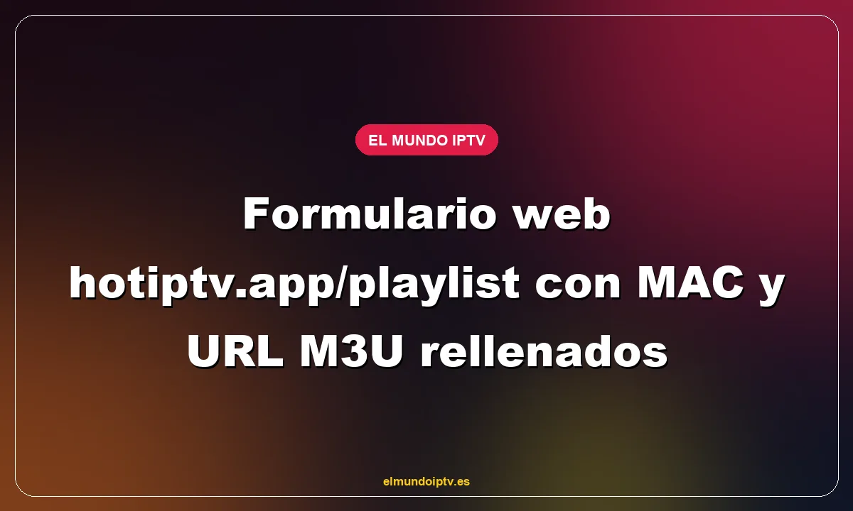 Formulario web hotiptv.app/playlist con MAC y URL M3U rellenados