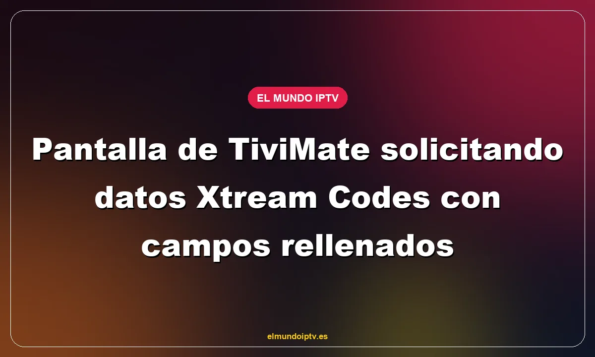Pantalla de TiviMate solicitando datos Xtream Codes con campos rellenados